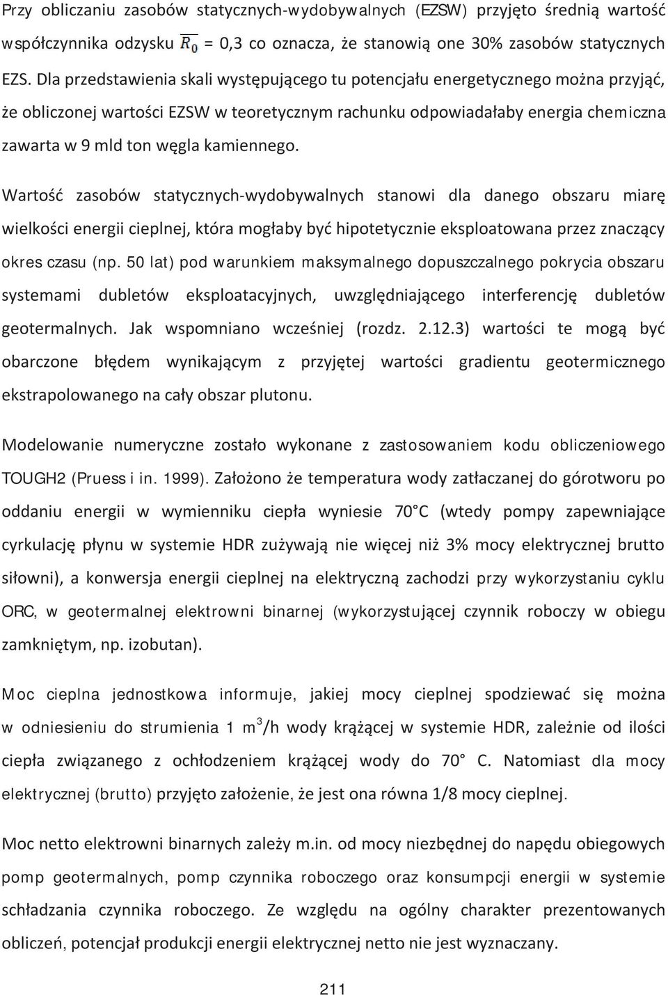 kamiennego. Wartość zasobów statycznych-wydobywalnych stanowi dla danego obszaru miarę wielkości energii cieplnej, która mogłaby być hipotetycznie eksploatowana przez znaczący okres czasu (np.