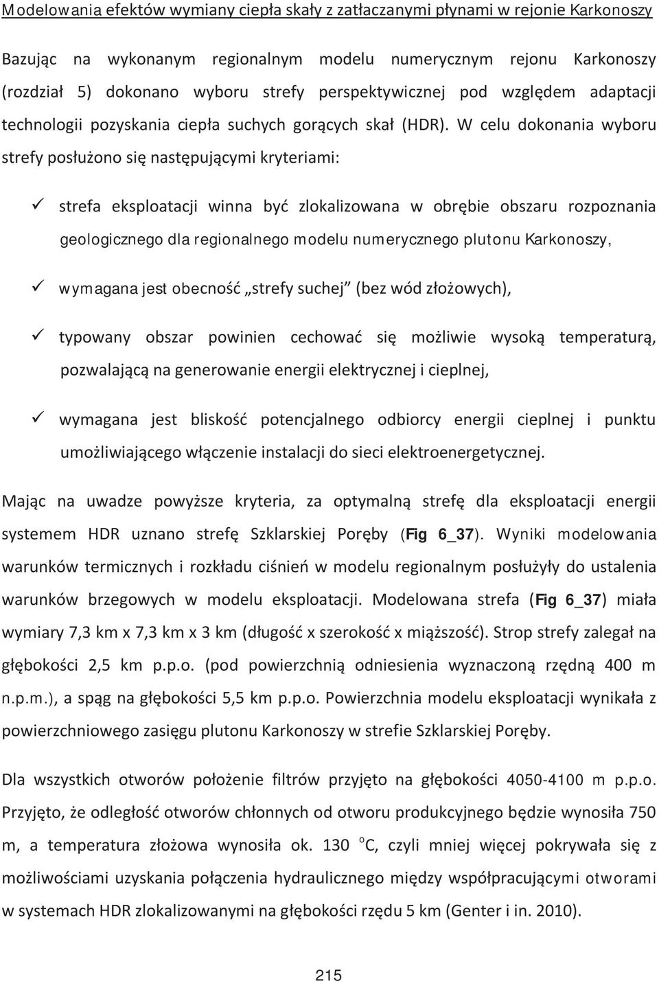 W celu dokonania wyboru strefy posłużono się następującymi kryteriami: strefa eksploatacji winna być zlokalizowana w obrębie obszaru rozpoznania geologicznego dla regionalnego modelu numerycznego