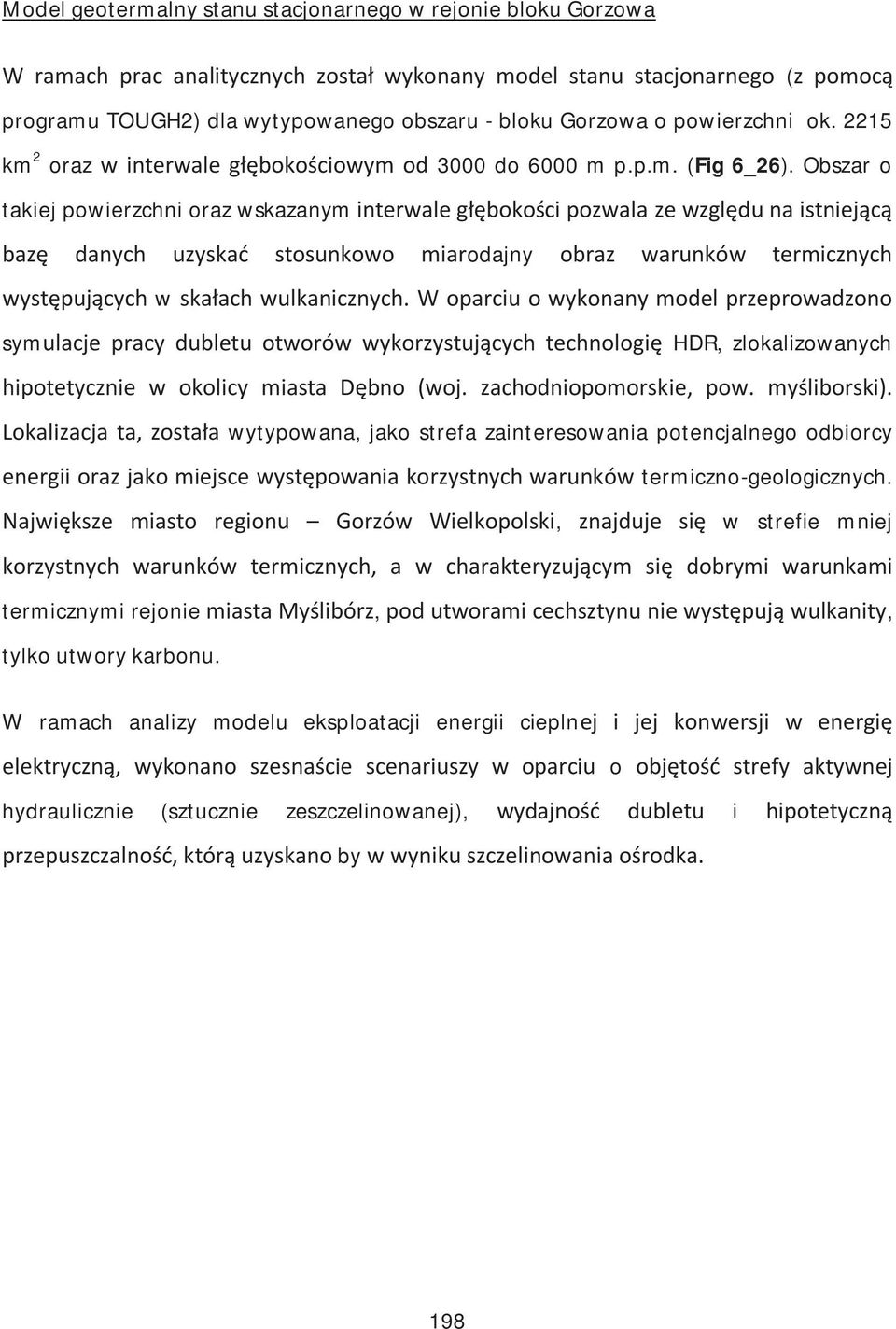Obszar o takiej powierzchni oraz wskazanym interwale głębokości pozwala ze względu na istniejącą bazę danych uzyskać stosunkowo miarodajny obraz warunków termicznych występujących w skałach