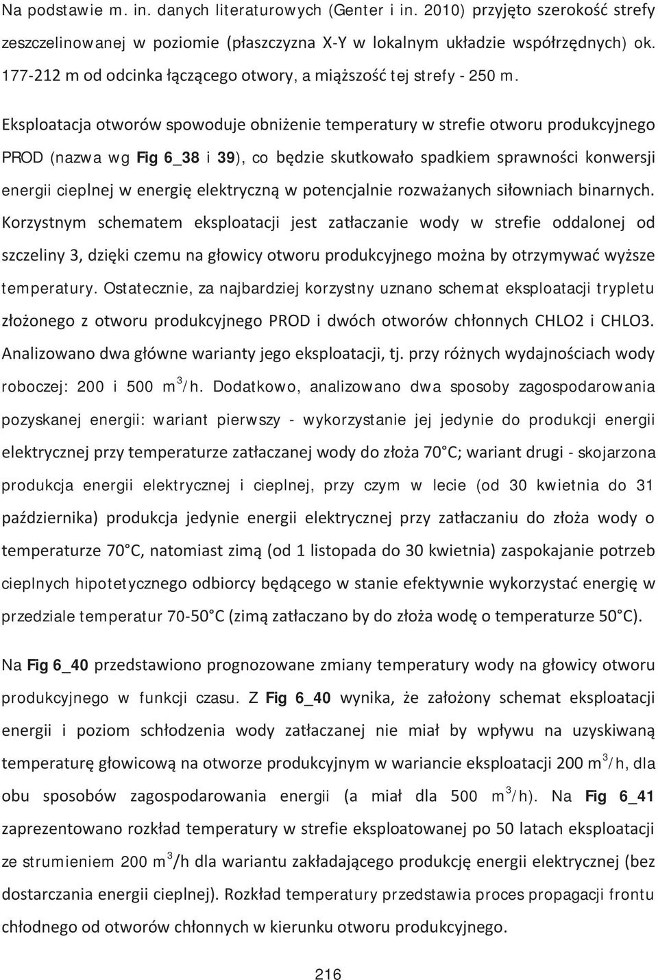 Eksploatacja otworów spowoduje obniżenie temperatury w strefie otworu produkcyjnego PROD (nazwa wg Fig 6_38 i 39), co będzie skutkowało spadkiem sprawności konwersji energii cieplnej w energię