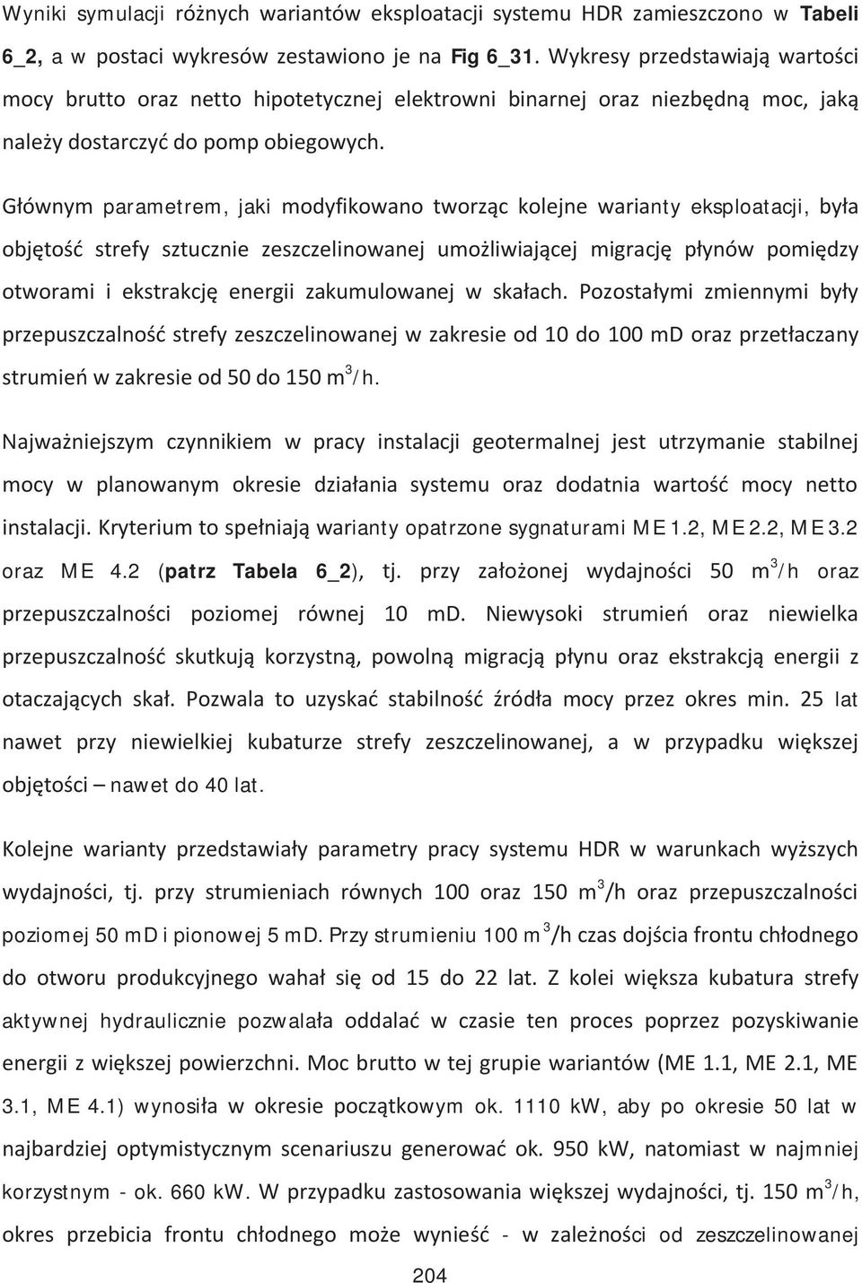 Głównym parametrem, jaki modyfikowano tworząc kolejne warianty eksploatacji, była objętość strefy sztucznie zeszczelinowanej umożliwiającej migrację płynów pomiędzy otworami i ekstrakcję energii