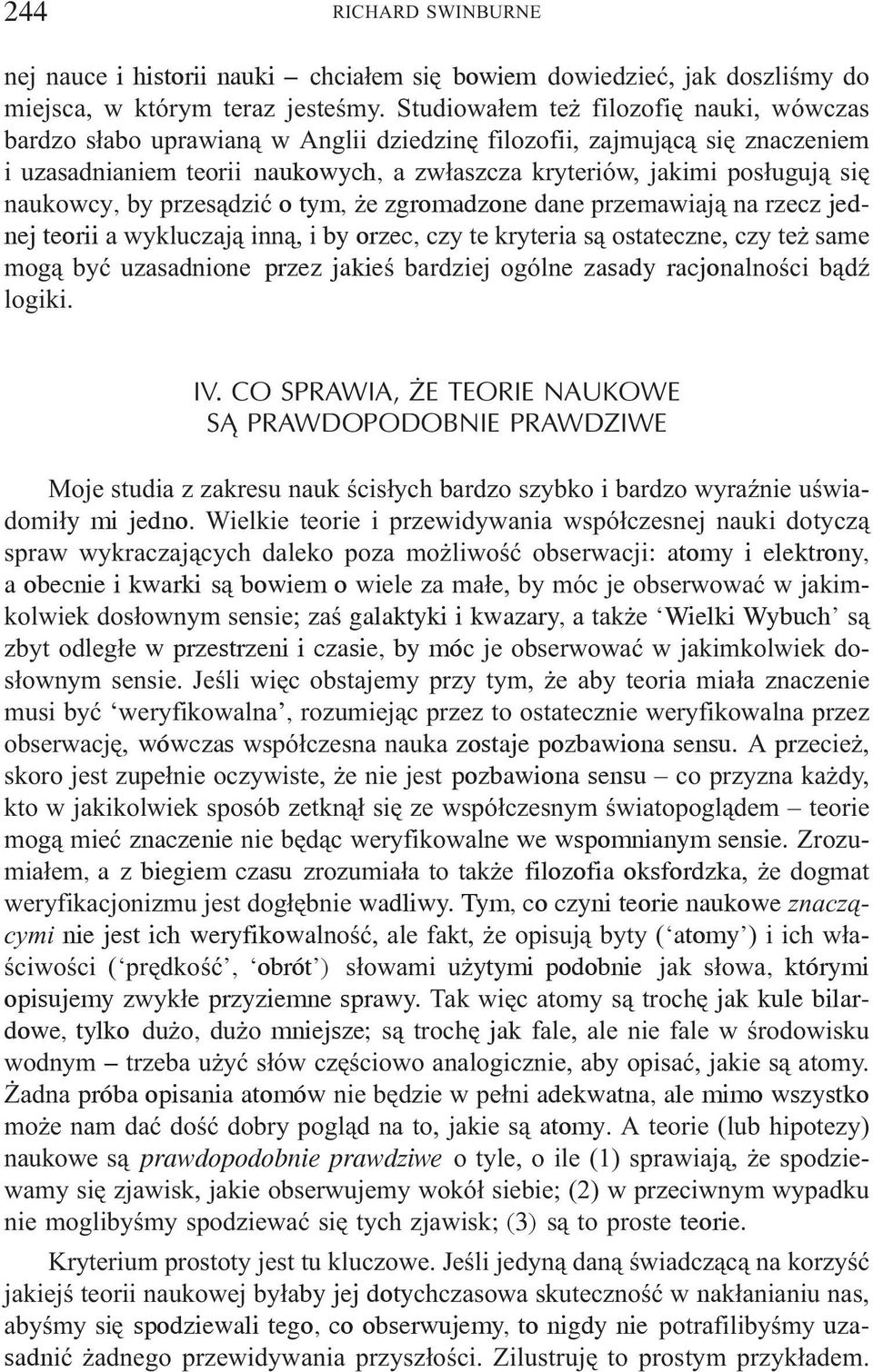 naukowcy, by przes¹dziæ o tym, e zgromadzone dane przemawiaj¹ na rzecz jednej teorii a wykluczaj¹ inn¹, i by orzec, czy te kryteria s¹ ostateczne, czy te same mog¹ byæ uzasadnione przez jakieœ