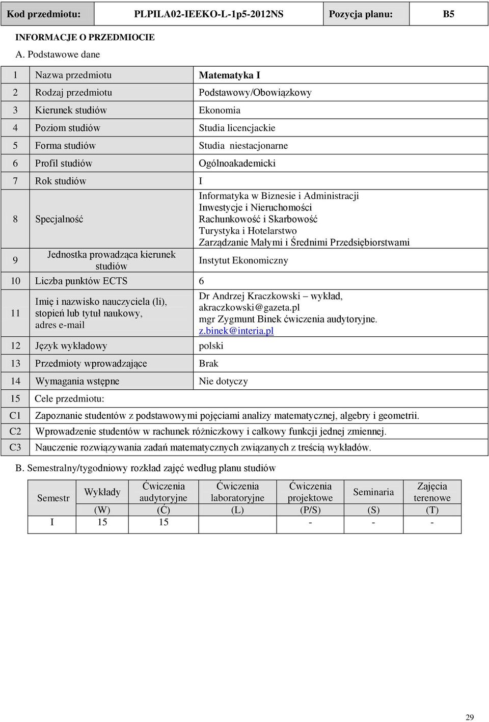 studiów Ogólnoakademicki 7 Rok studiów I 8 pecjalność 9 Jednostka prowadząca kierunek studiów 10 Liczba punktów CT 6 11 Imię i nazwisko nauczyciela (li), stopień lub tytuł naukowy, adres e-mail 1