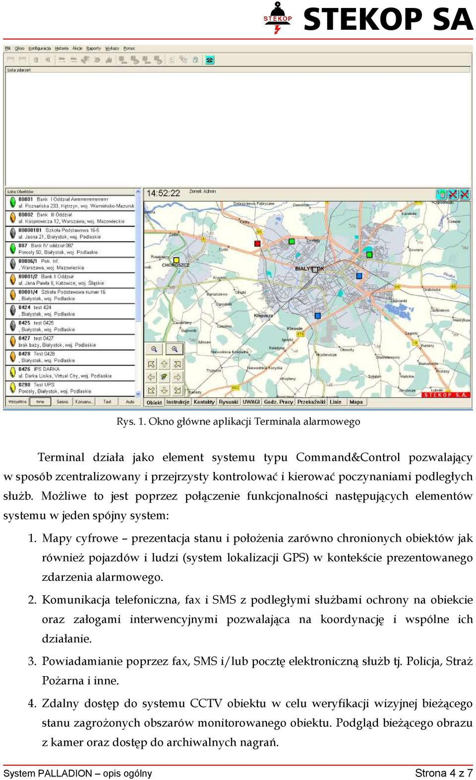służb. Możliwe to jest poprzez połączenie funkcjonalności następujących elementów systemu w jeden spójny system: 1.