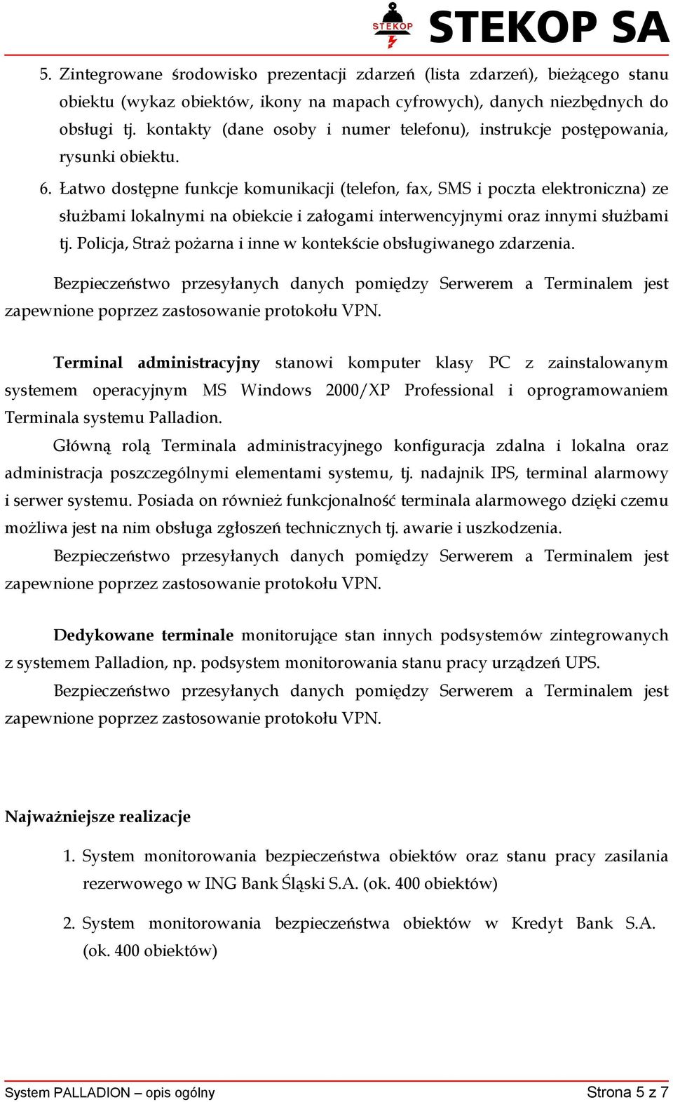 Łatwo dostępne funkcje komunikacji (telefon, fax, SMS i poczta elektroniczna) ze służbami lokalnymi na obiekcie i załogami interwencyjnymi oraz innymi służbami tj.