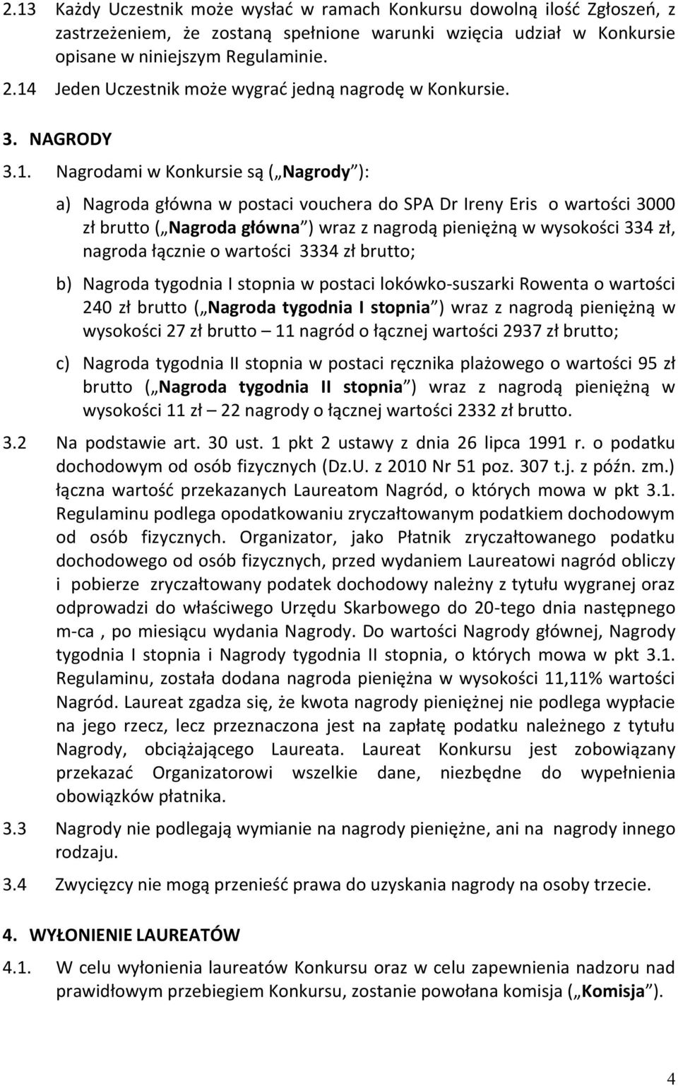 Nagroda główna ) wraz z nagrodą pieniężną w wysokości 334 zł, nagroda łącznie o wartości 3334 zł brutto; b) Nagroda tygodnia I stopnia w postaci lokówko-suszarki Rowenta o wartości 240 zł brutto (