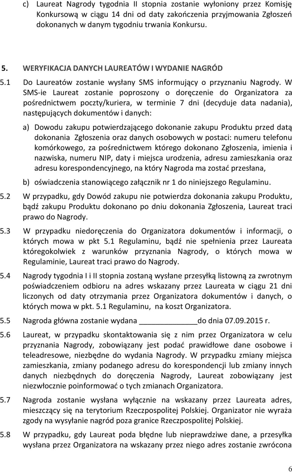 W SMS-ie Laureat zostanie poproszony o doręczenie do Organizatora za pośrednictwem poczty/kuriera, w terminie 7 dni (decyduje data nadania), następujących dokumentów i danych: a) Dowodu zakupu