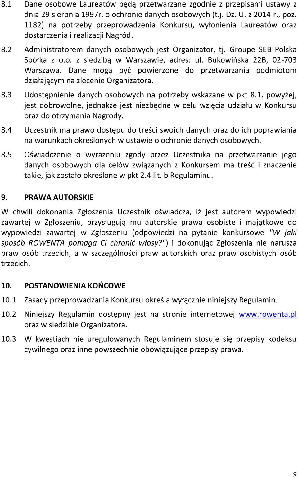 Bukowińska 22B, 02-703 Warszawa. Dane mogą być powierzone do przetwarzania podmiotom działającym na zlecenie Organizatora. 8.3 Udostępnienie danych osobowych na potrzeby wskazane w pkt 8.1.