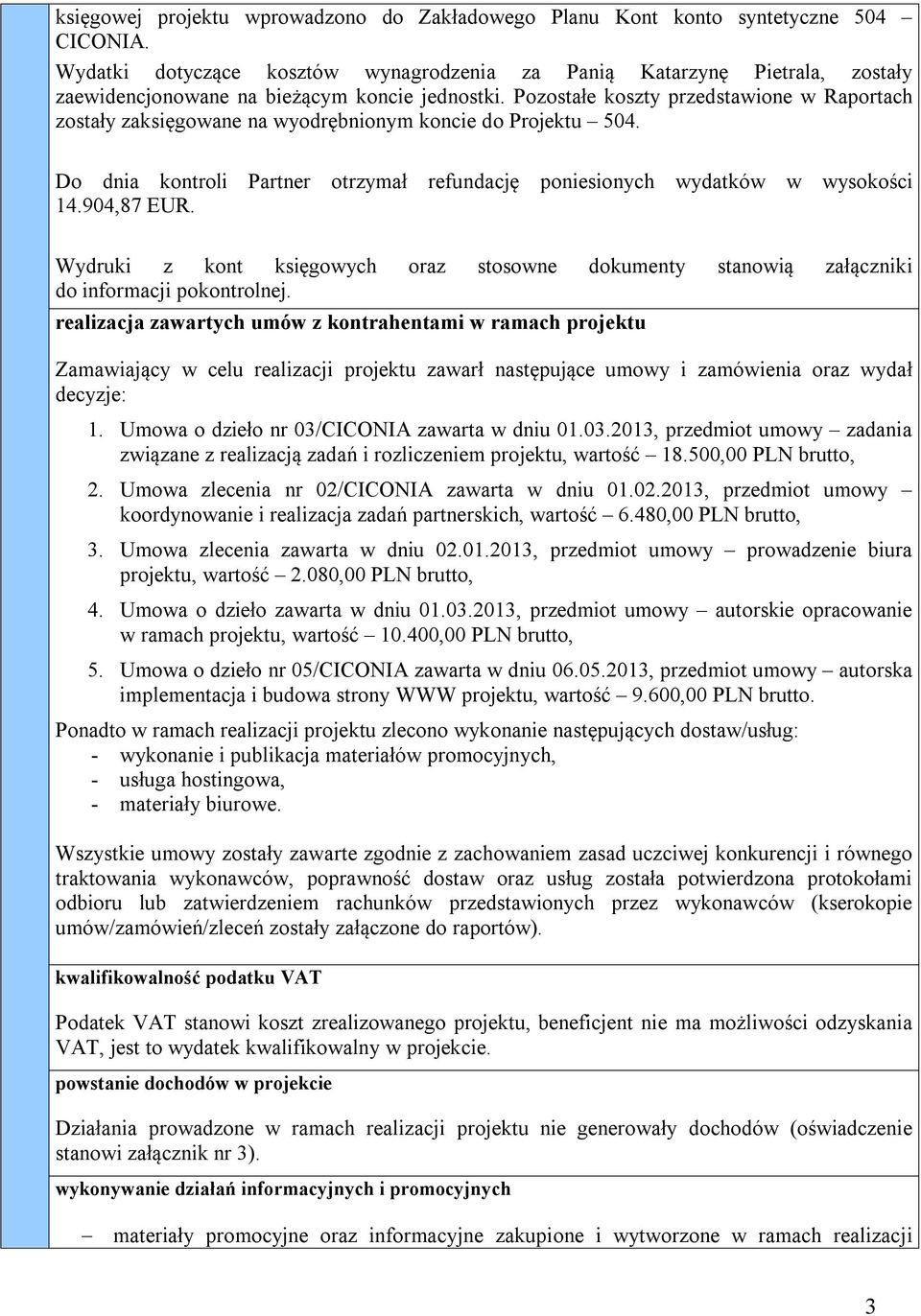 Pozostałe koszty przedstawione w Raportach zostały zaksięgowane na wyodrębnionym koncie do Projektu 504. Do dnia kontroli Partner otrzymał refundację poniesionych wydatków w wysokości 14.904,87 EUR.