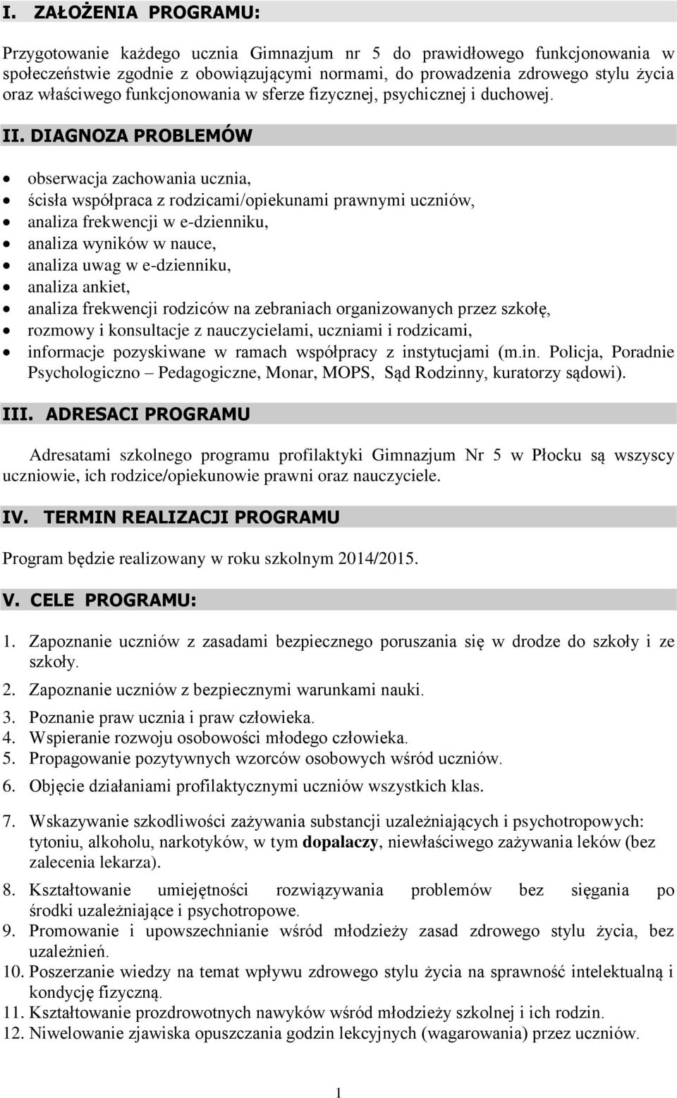 DIAGNOZA PROBLEMÓW obserwacja zachowania ucznia, ścisła współpraca z rodzicami/opiekunami prawnymi uczniów, analiza frekwencji w e-dzienniku, analiza wyników w nauce, analiza uwag w e-dzienniku,