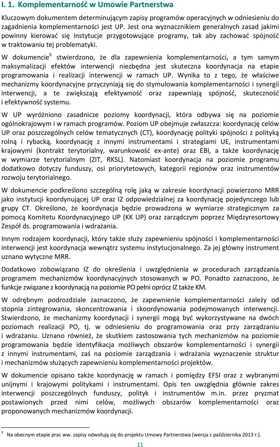 W dokumencie 5 stwierdzono, że dla zapewnienia komplementarności, a tym samym maksymalizacji efektów interwencji niezbędna jest skuteczna koordynacja na etapie programowania i realizacji interwencji