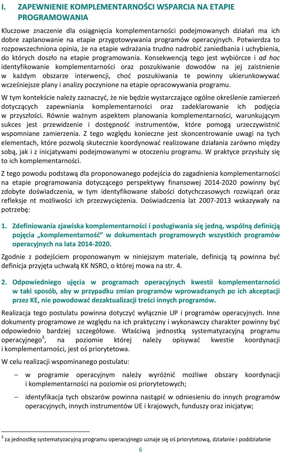 Konsekwencją tego jest wybiórcze i ad hoc identyfikowanie komplementarności oraz poszukiwanie dowodów na jej zaistnienie w każdym obszarze interwencji, choć poszukiwania te powinny ukierunkowywać