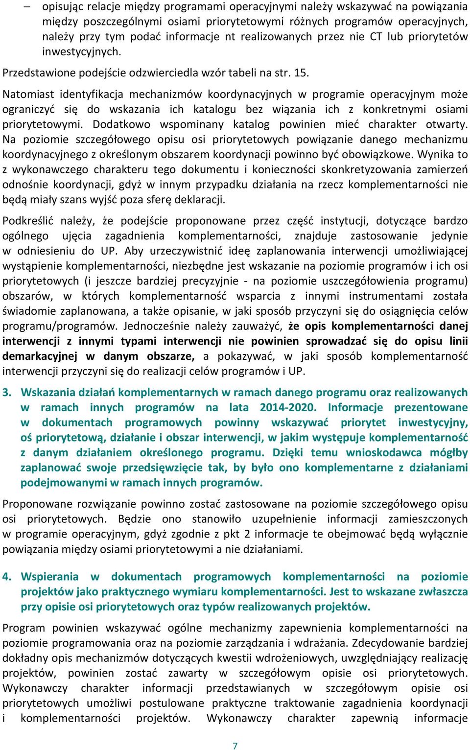 Natomiast identyfikacja mechanizmów koordynacyjnych w programie operacyjnym może ograniczyć się do wskazania ich katalogu bez wiązania ich z konkretnymi osiami priorytetowymi.