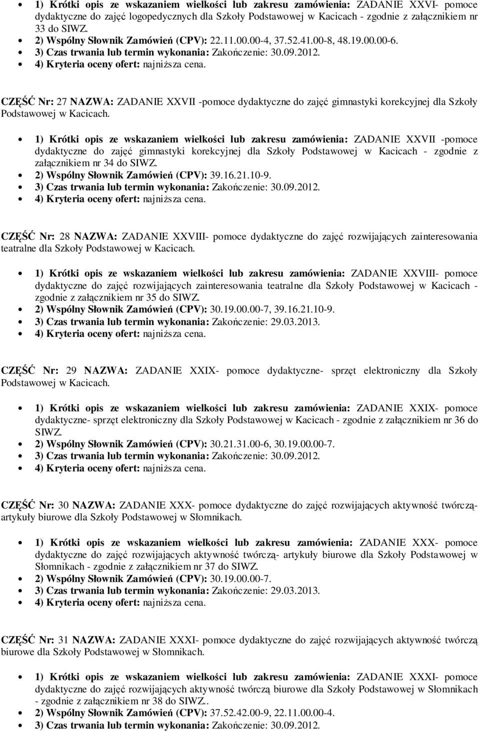 1) Krótki opis ze wskazaniem wielkości lub zakresu zamówienia: ZADANIE XXVII -pomoce dydaktyczne do zajęć gimnastyki korekcyjnej dla Szkoły Podstawowej w Kacicach - zgodnie z załącznikiem nr 34 do