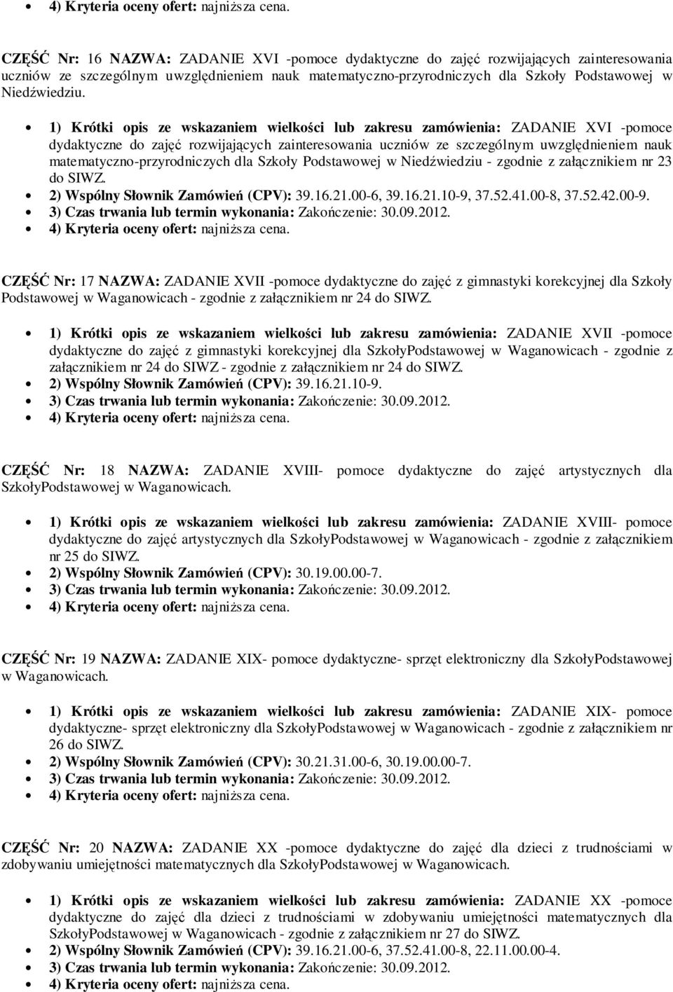 matematyczno-przyrodniczych dla Szkoły Podstawowej w Niedźwiedziu - zgodnie z załącznikiem nr 23 do SIWZ. 2) Wspólny Słownik Zamówień (CPV): 39.16.21.00-6, 39.16.21.10-9, 37.52.41.00-8, 37.52.42.00-9.