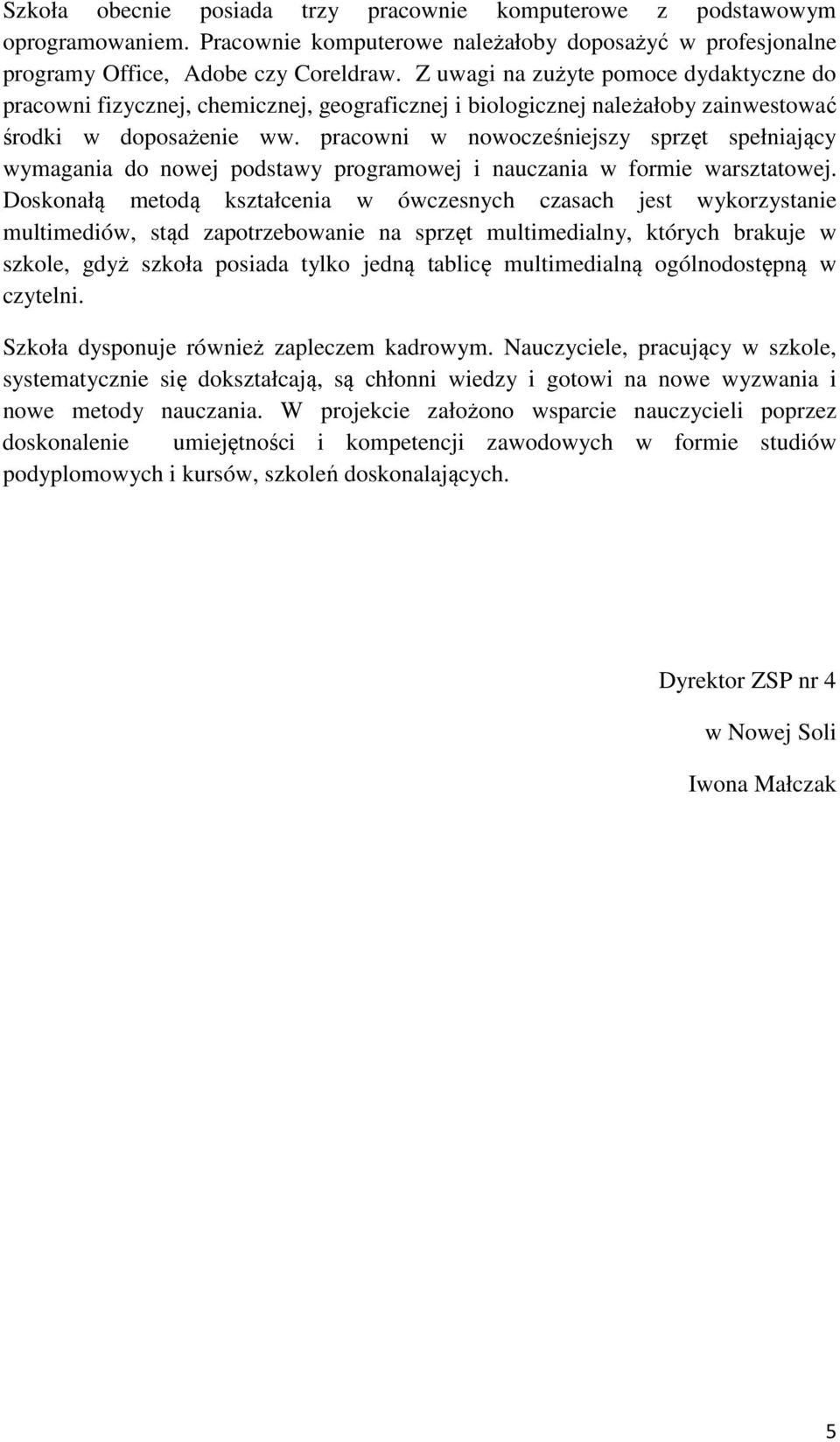 pracowni w nowocześniejszy sprzęt spełniający wymagania do nowej podstawy programowej i nauczania w formie warsztatowej.