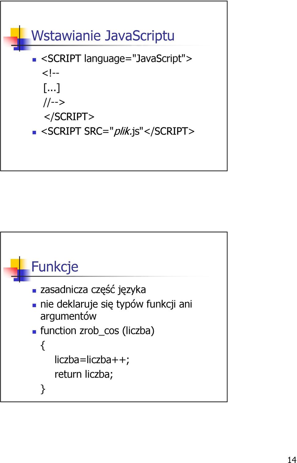 js"</SCRIPT> Funkcje zasadnicza część języka nie deklaruje się