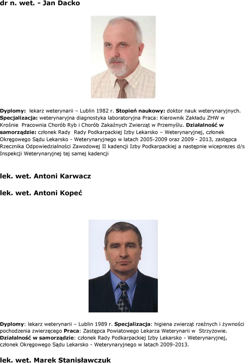 Działalność w samorządzie: członek Rady Rady Podkarpackiej Izby Lekarsko Weterynaryjnej, członek Okręgowego Sądu Lekarsko - Weterynaryjnego w latach 2005-2009 oraz 2009-2013, zastępca Rzecznika