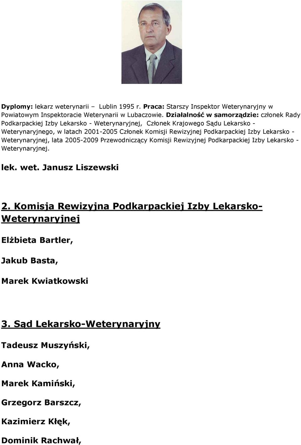 Rewizyjnej Podkarpackiej Izby Lekarsko - Weterynaryjnej, lata 2005-2009 Przewodniczący Komisji Rewizyjnej Podkarpackiej Izby Lekarsko - Weterynaryjnej. lek. wet. Janusz Liszewski 2.