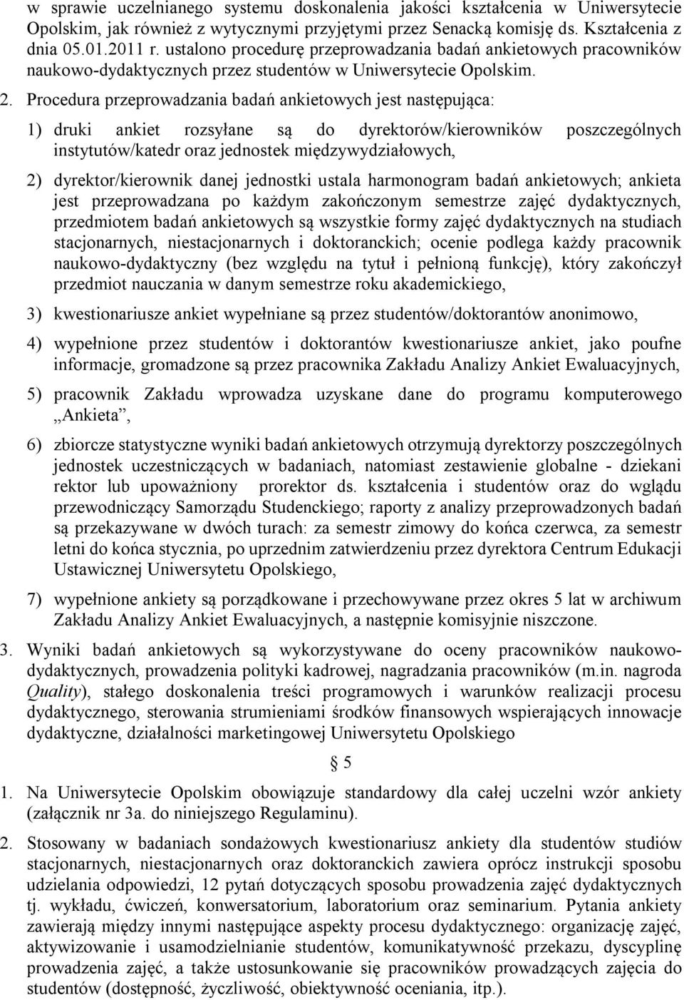 Procedura przeprowadzania badań ankietowych jest następująca: 1) druki ankiet rozsyłane są do dyrektorów/kierowników poszczególnych instytutów/katedr oraz jednostek międzywydziałowych, 2)