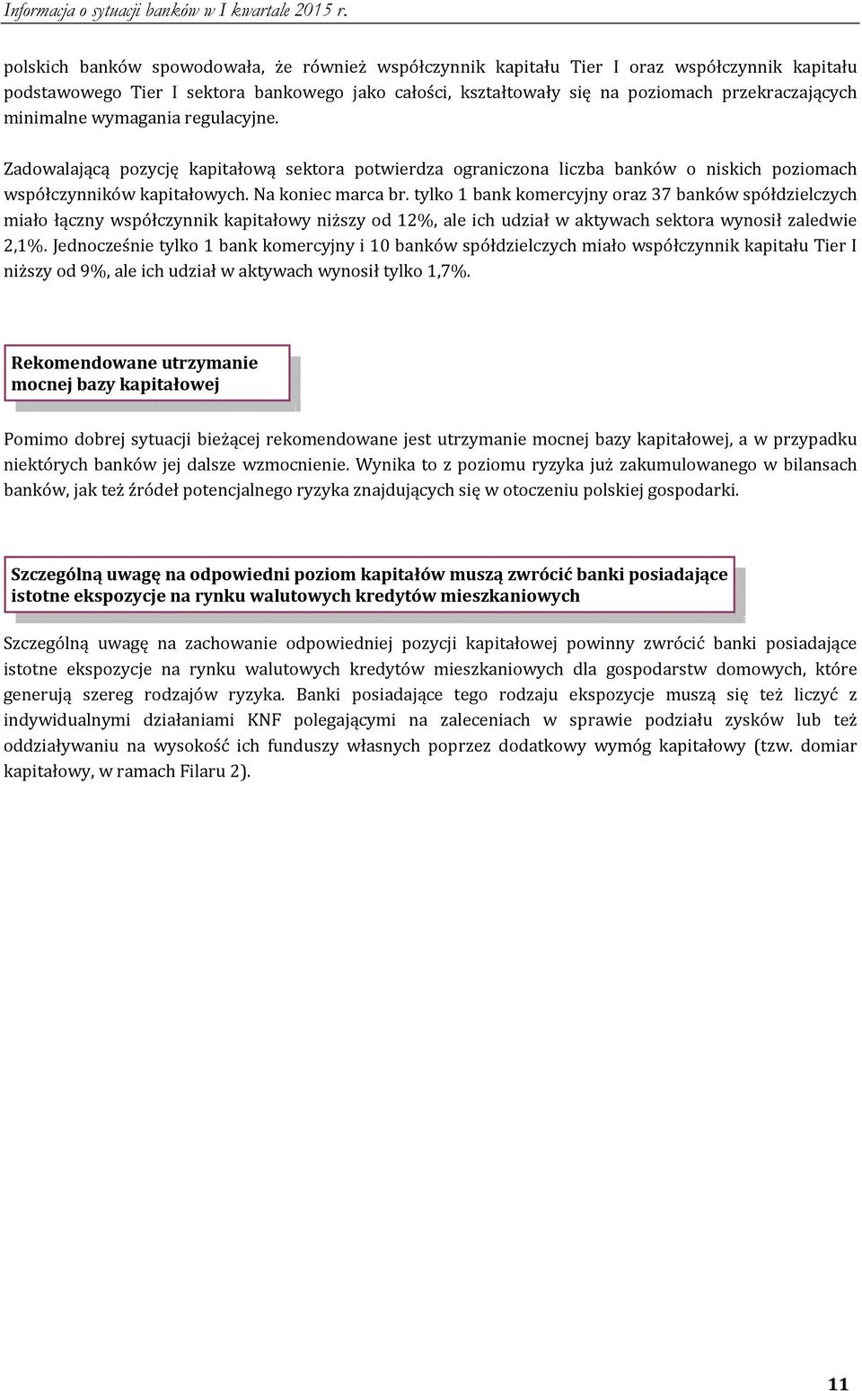 tylko 1 bank komercyjny oraz 37 banków spółdzielczych miało łączny współczynnik kapitałowy niższy od 12%, ale ich udział w aktywach sektora wynosił zaledwie 2,1%.