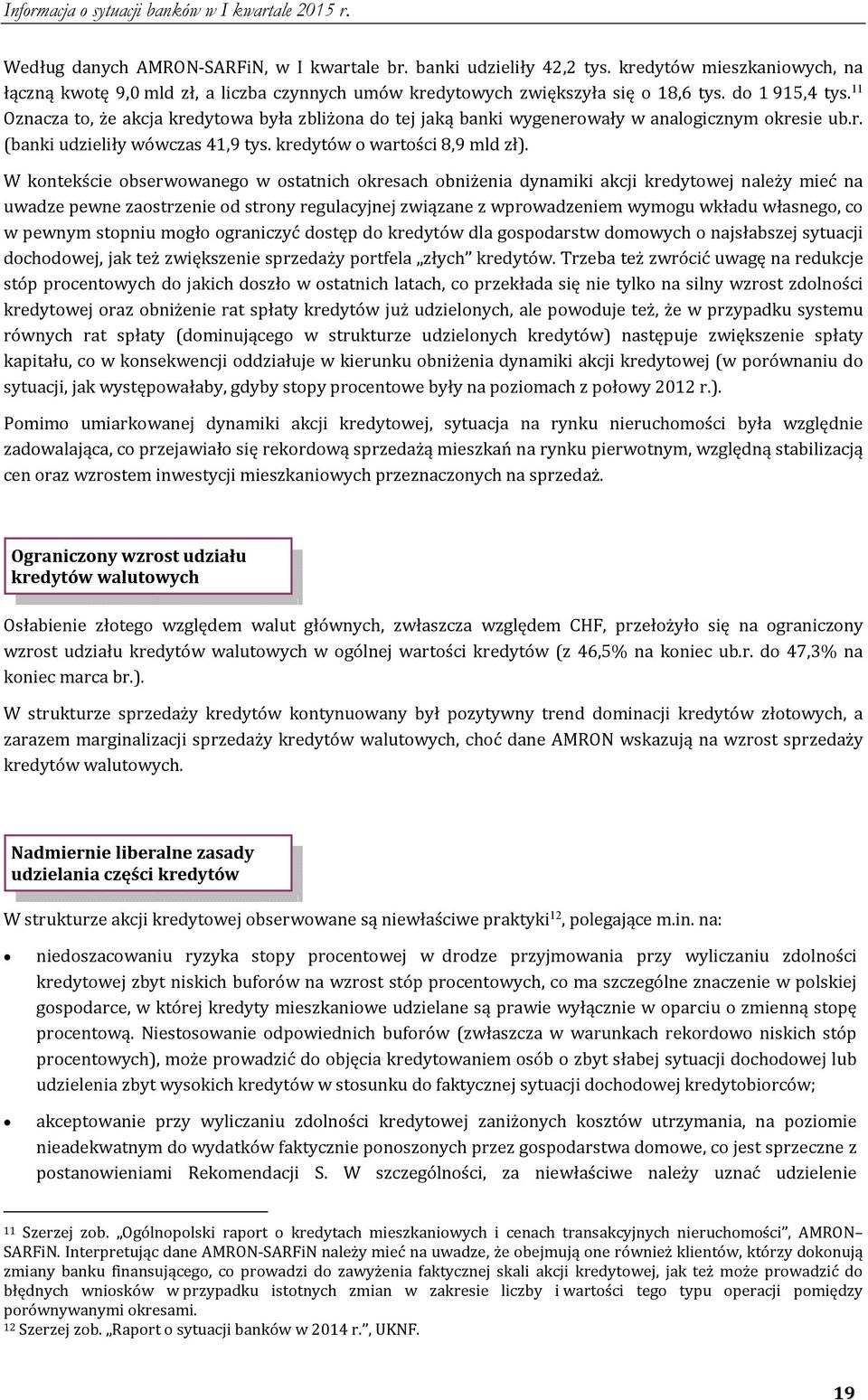 W kontekście obserwowanego w ostatnich okresach obniżenia dynamiki akcji kredytowej należy mieć na uwadze pewne zaostrzenie od strony regulacyjnej związane z wprowadzeniem wymogu wkładu własnego, co