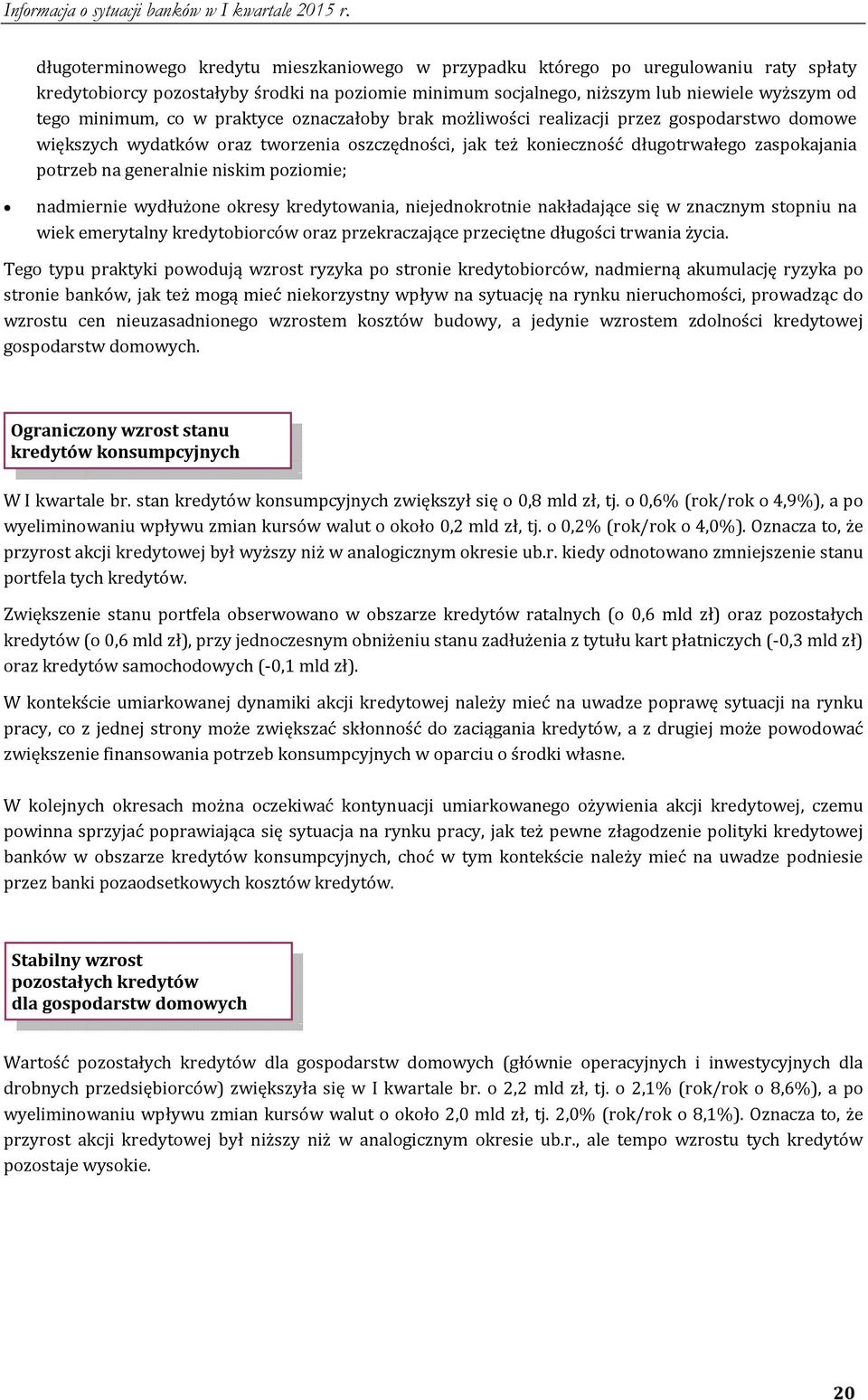 niskim poziomie; nadmiernie wydłużone okresy kredytowania, niejednokrotnie nakładające się w znacznym stopniu na wiek emerytalny kredytobiorców oraz przekraczające przeciętne długości trwania życia.