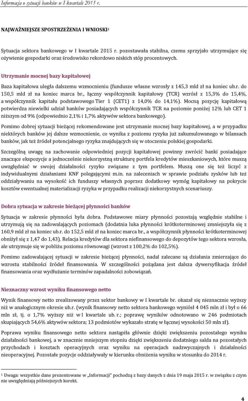 Utrzymanie mocnej bazy kapitałowej Baza kapitałowa uległa dalszemu wzmocnieniu (fundusze własne wzrosły z 145,3 mld zł na koniec ub.r. do 150,5 mld zł na koniec marca br.