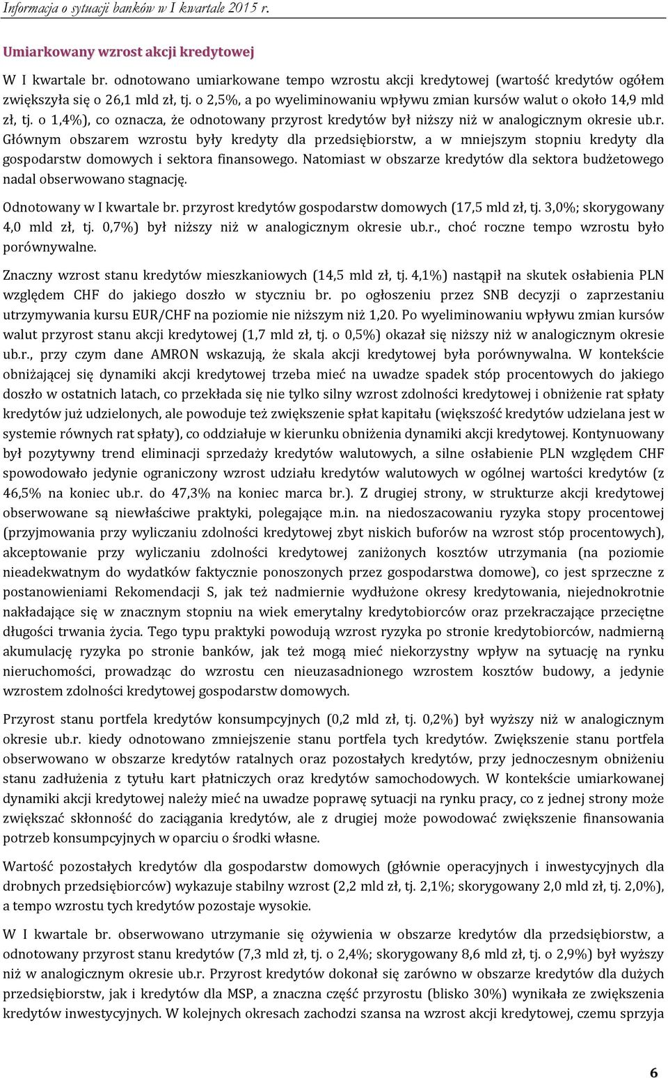 Natomiast w obszarze kredytów dla sektora budżetowego nadal obserwowano stagnację. Odnotowany w I kwartale br. przyrost kredytów gospodarstw domowych (17,5 mld zł, tj.