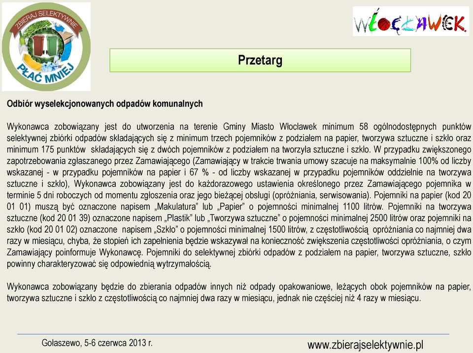 W przypadku zwiększonego zapotrzebowania zgłaszanego przez Zamawiającego (Zamawiający w trakcie trwania umowy szacuje na maksymalnie 100% od liczby wskazanej - w przypadku pojemników na papier i 67 %