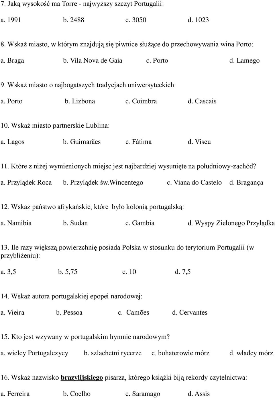 Guimarães c. Fátima d. Viseu 11. Które z niżej wymienionych miejsc jest najbardziej wysunięte na południowy-zachód? a. Przylądek Roca b. Przylądek św.wincentego c. Viana do Castelo d. Bragança 12.