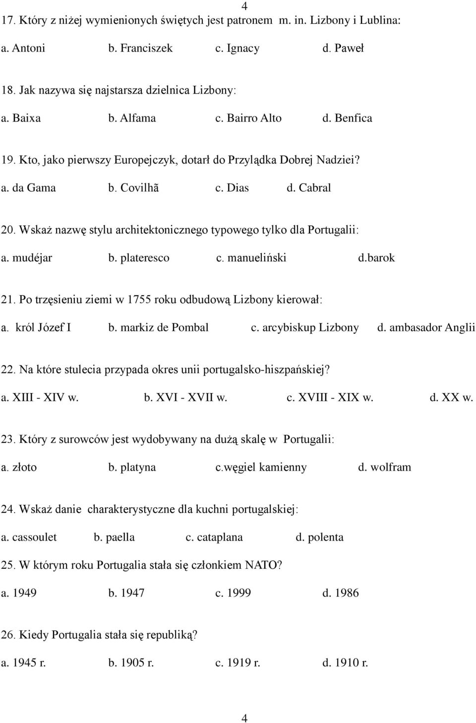 Wskaż nazwę stylu architektonicznego typowego tylko dla Portugalii: a. mudéjar b. plateresco c. manueliński d.barok 21. Po trzęsieniu ziemi w 1755 roku odbudową Lizbony kierował: a. król Józef I b.