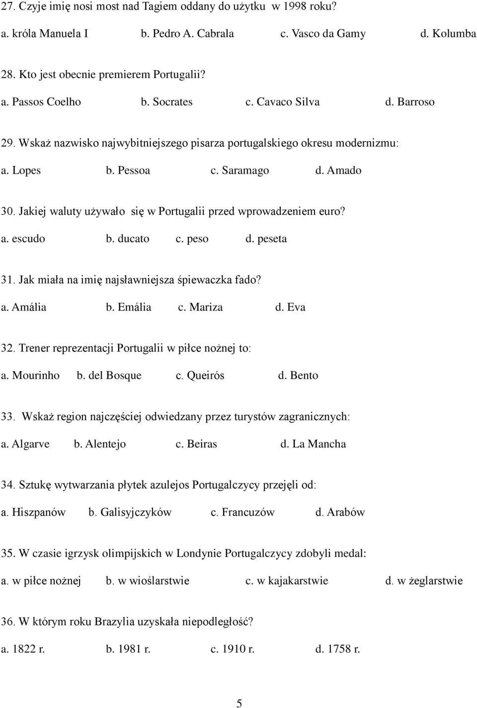 Jakiej waluty używało się w Portugalii przed wprowadzeniem euro? a. escudo b. ducato c. peso d. peseta 31. Jak miała na imię najsławniejsza śpiewaczka fado? a. Amália b. Emália c. Mariza d. Eva 32.