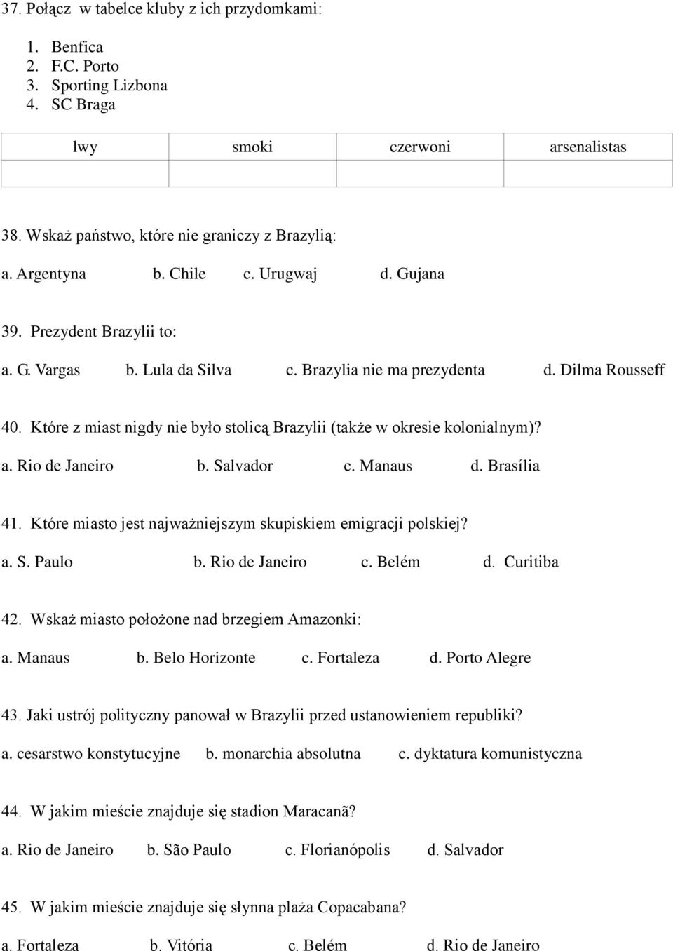 Które z miast nigdy nie było stolicą Brazylii (także w okresie kolonialnym)? a. Rio de Janeiro b. Salvador c. Manaus d. Brasília 41. Które miasto jest najważniejszym skupiskiem emigracji polskiej? a. S. Paulo b.