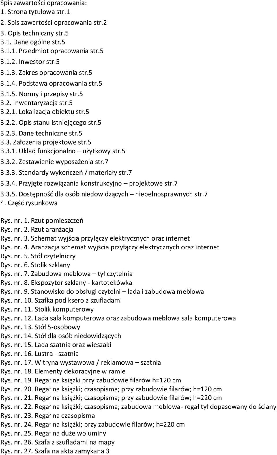 5 3.3.. Układ funkcjonalno użytkowy str.5 3.3.. Zestawienie wyposażenia str.7 3.3.3. Standardy wykończeń / materiały str.7 3.3.4. Przyjęte rozwiązania konstrukcyjno projektowe str.7 3.3.5. Dostępność dla osób niedowidzących niepełnosprawnych str.