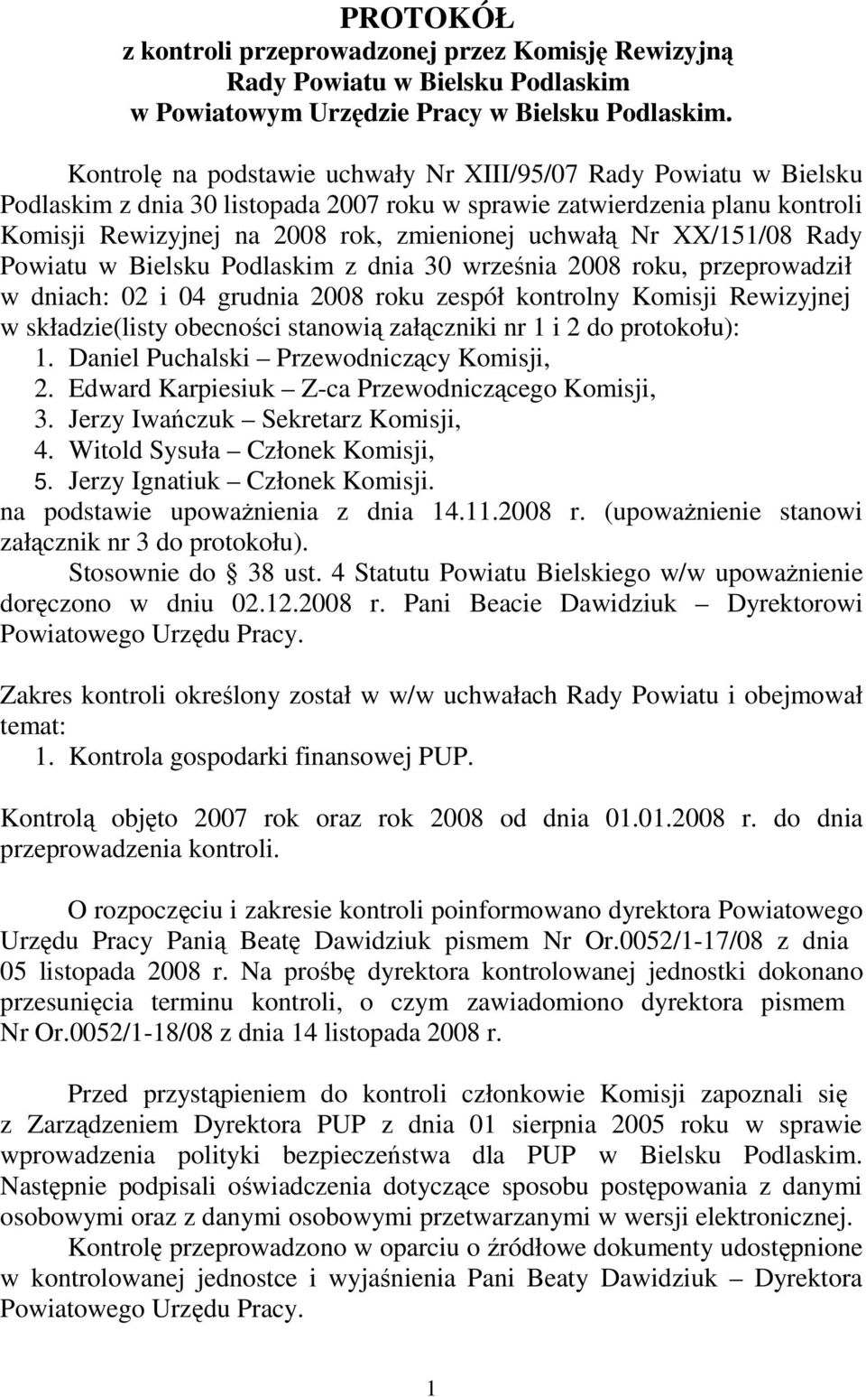 XX/151/08 Rady Powiatu w Bielsku Podlaskim z dnia 30 września 2008 roku, przeprowadził w dniach: 02 i 04 grudnia 2008 roku zespół kontrolny Komisji Rewizyjnej w składzie(listy obecności stanowią