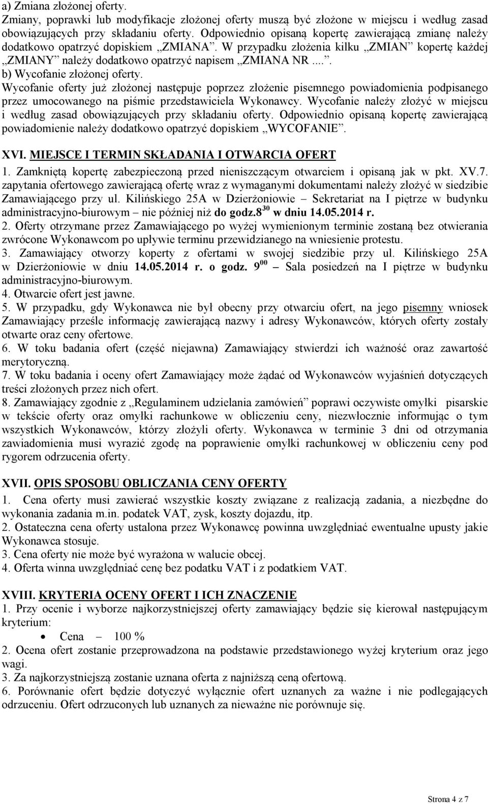 ... b) Wycofanie złożonej oferty. Wycofanie oferty już złożonej następuje poprzez złożenie pisemnego powiadomienia podpisanego przez umocowanego na piśmie przedstawiciela Wykonawcy.