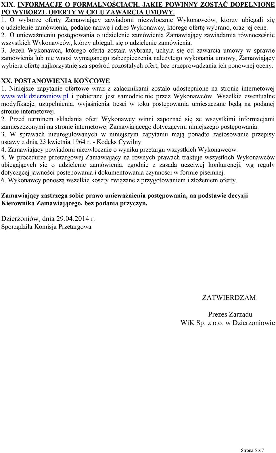 O unieważnieniu postępowania o udzielenie zamówienia Zamawiający zawiadamia równocześnie wszystkich Wykonawców, którzy ubiegali się o udzielenie zamówienia. 3.