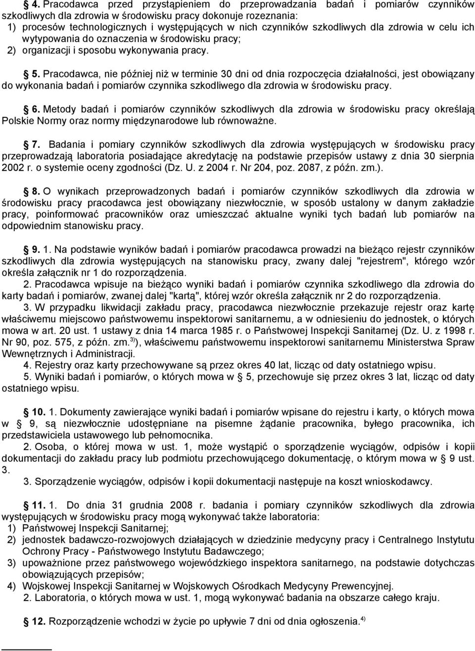 Pracodawca, nie później niż w terminie 30 dni od dnia rozpoczęcia działalności, jest obowiązany do wykonania badań i pomiarów czynnika szkodliwego dla zdrowia w środowisku pracy. 6.