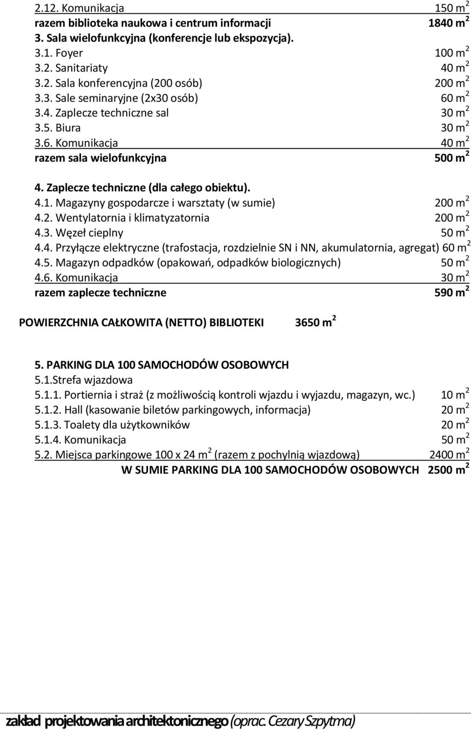 Magazyny gospodarcze i warsztaty (w sumie) 200 m 2 4.2. Wentylatornia i klimatyzatornia 200 m 2 4.3. Węzeł cieplny 50 m 2 4.4. Przyłącze elektryczne (trafostacja, rozdzielnie SN i NN, akumulatornia, agregat) 60 m 2 4.