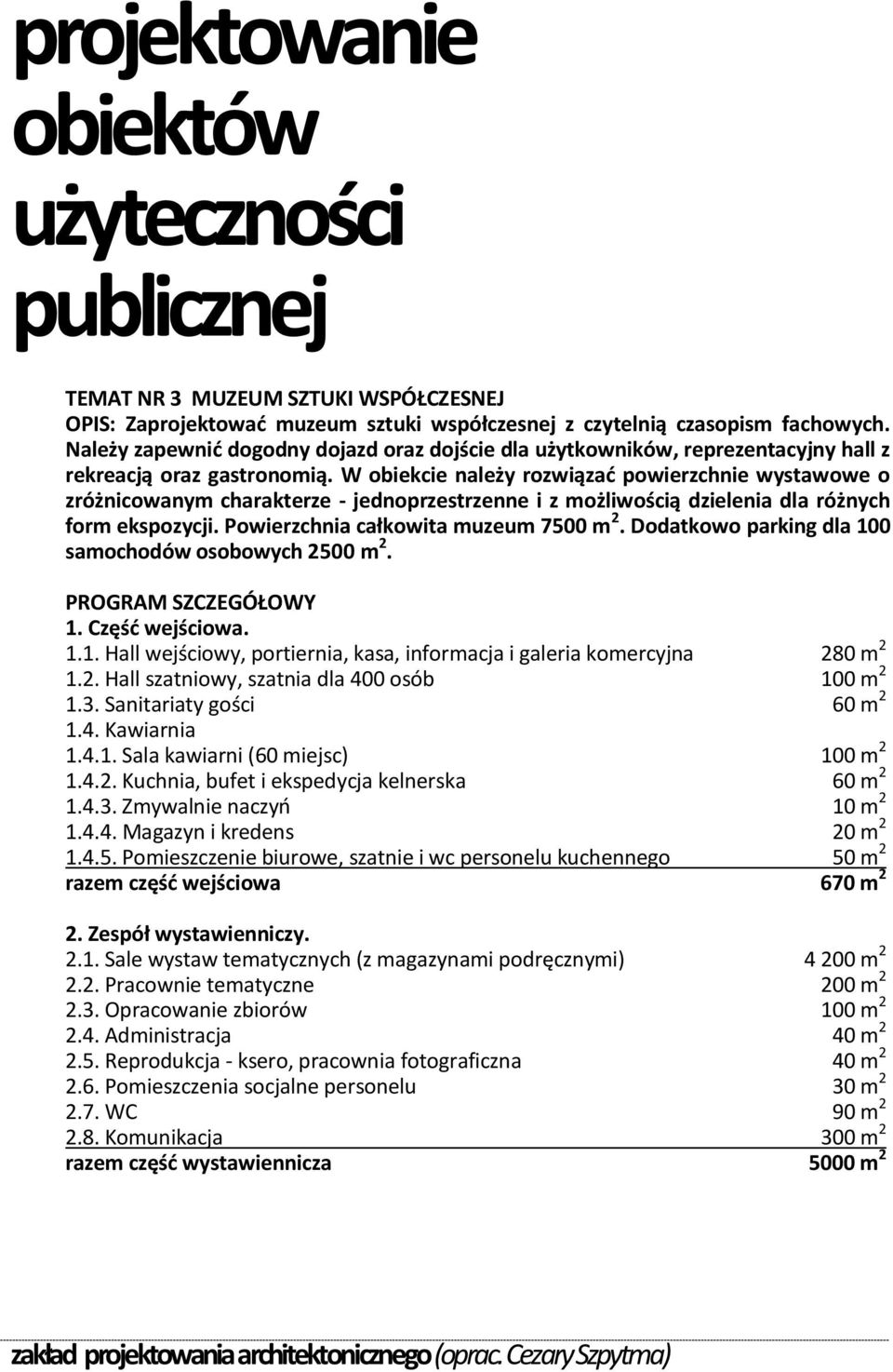 W obiekcie należy rozwiązad powierzchnie wystawowe o zróżnicowanym charakterze - jednoprzestrzenne i z możliwością dzielenia dla różnych form ekspozycji. Powierzchnia całkowita muzeum 7500 m 2.