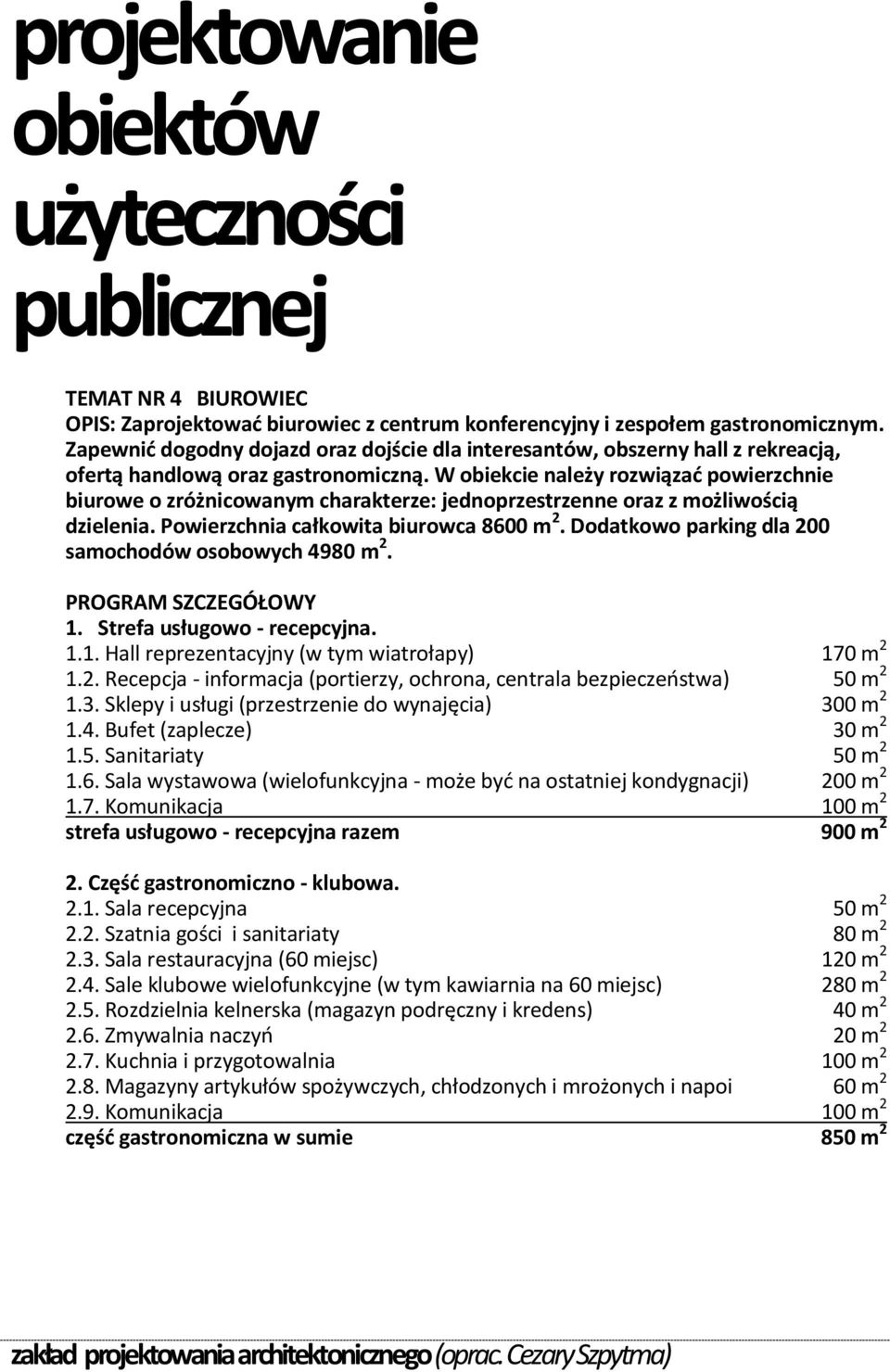 W obiekcie należy rozwiązad powierzchnie biurowe o zróżnicowanym charakterze: jednoprzestrzenne oraz z możliwością dzielenia. Powierzchnia całkowita biurowca 8600 m 2.