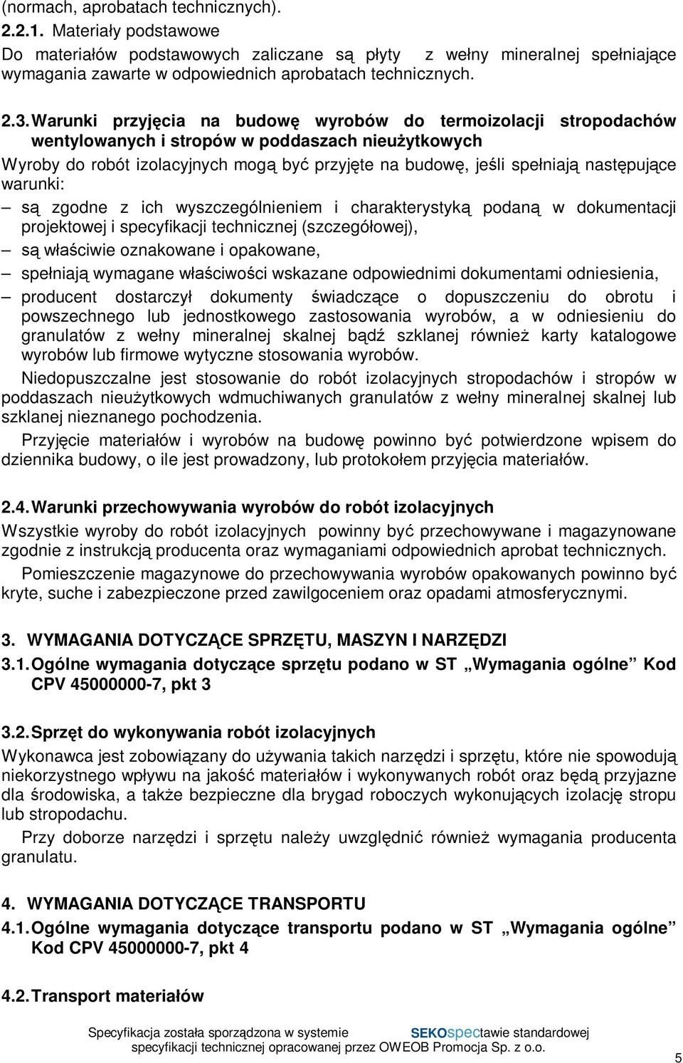 warunki: zgodne z ich wyszczególnieniem i charakterystyk podan w dokumentacji projektowej i specyfikacji technicznej (szczegó owej), w ciwie oznakowane i opakowane, spe niaj wymagane w ciwo ci