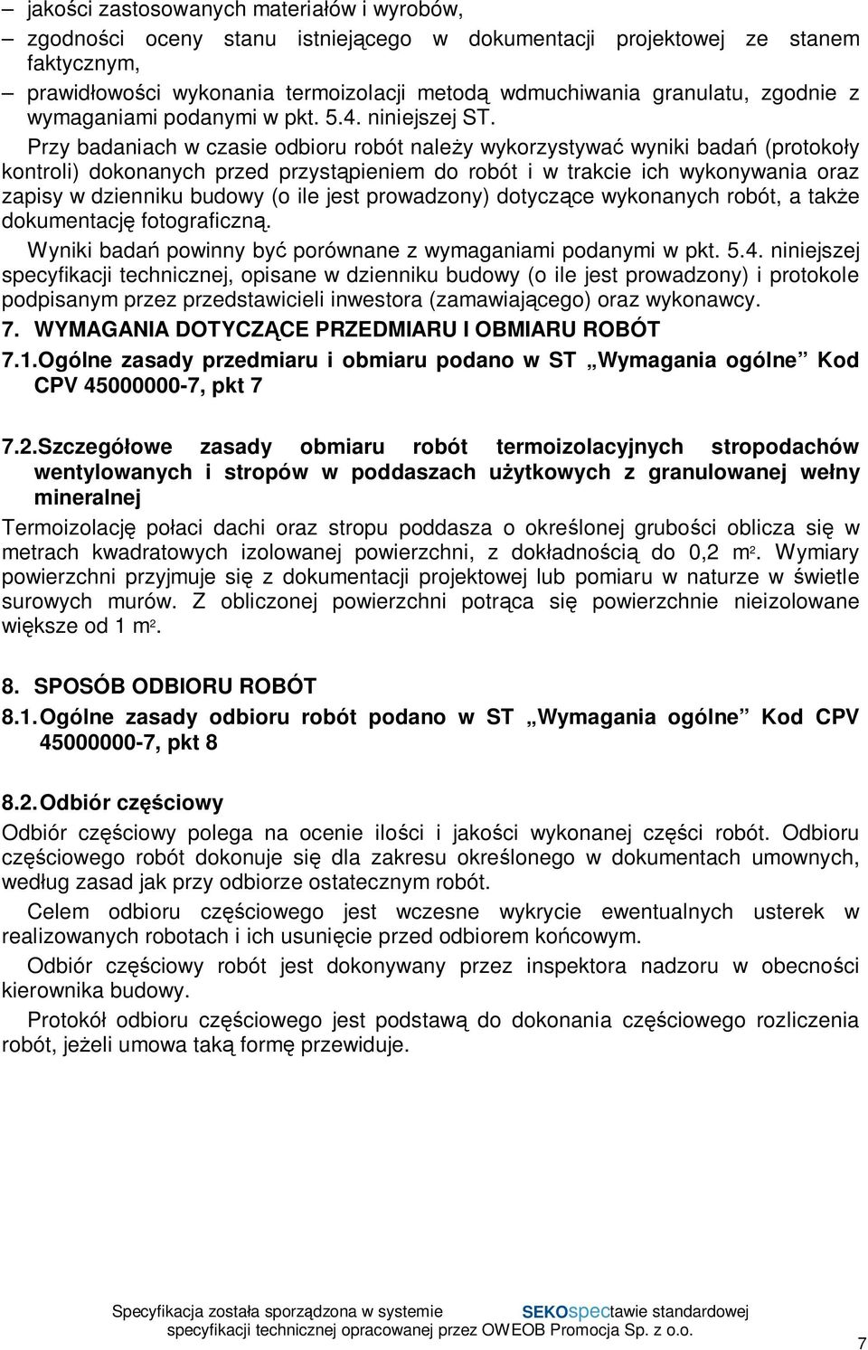 Przy badaniach w czasie odbioru robót nale y wykorzystywa wyniki bada (protoko y kontroli) dokonanych przed przyst pieniem do robót i w trakcie ich wykonywania oraz zapisy w dzienniku budowy (o ile