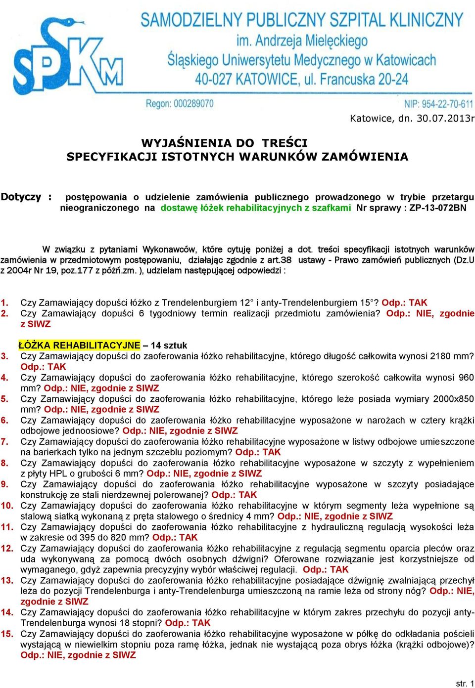 pytaniami Wykonawców, które cytuję poniżej a dot. treści specyfikacji istotnych warunków zamówienia w przedmiotowym postępowaniu, działając zgodnie z art.38 ustawy - Prawo zamówień publicznych (Dz.