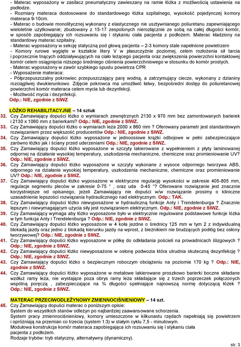 - Materac o budowie monolitycznej wykonany z elastycznego nie usztywnianego poliuretanu zapewniającego wieloletnie użytkowanie; zbudowany z 15-17 zespolonych nierozłącznie ze sobą na całej długości