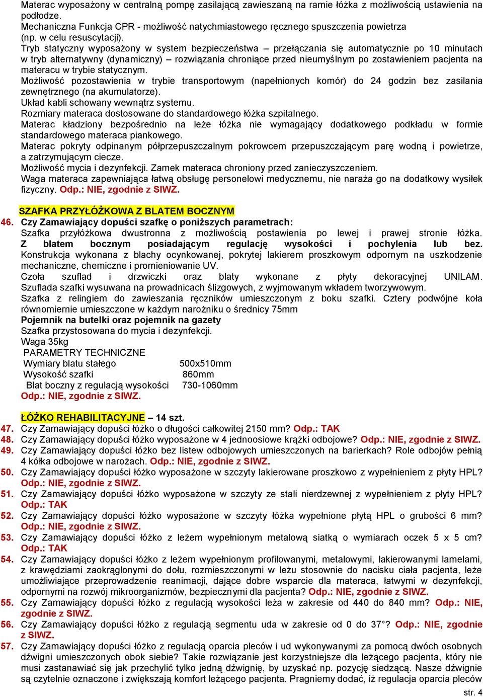 Tryb statyczny wyposażony w system bezpieczeństwa przełączania się automatycznie po 10 minutach w tryb alternatywny (dynamiczny) rozwiązania chroniące przed nieumyślnym po zostawieniem pacjenta na