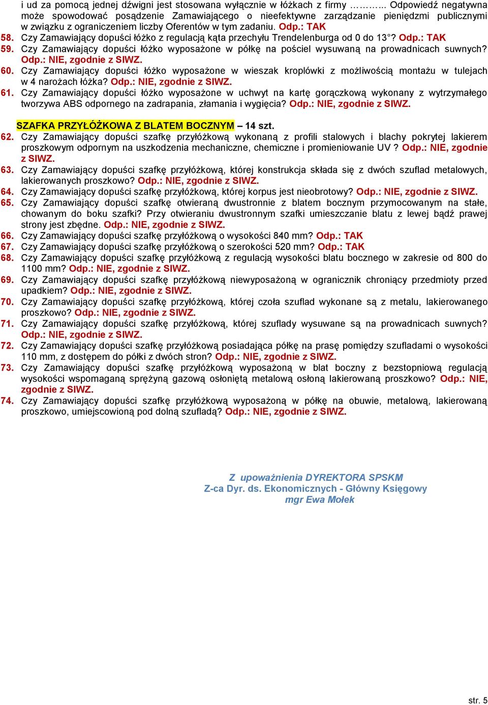 Czy Zamawiający dopuści łóżko z regulacją kąta przechyłu Trendelenburga od 0 do 13? 59. Czy Zamawiający dopuści łóżko wyposażone w półkę na pościel wysuwaną na prowadnicach suwnych? 60.