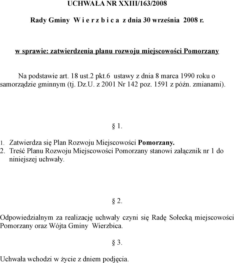 6 ustawy z dnia 8 marca 1990 roku o samorządzie gminnym (tj. Dz.U. z 2001 Nr 142 poz. 1591 z późn. zmianami). 1. 1. Zatwierdza się Plan Rozwoju Miejscowości Pomorzany.