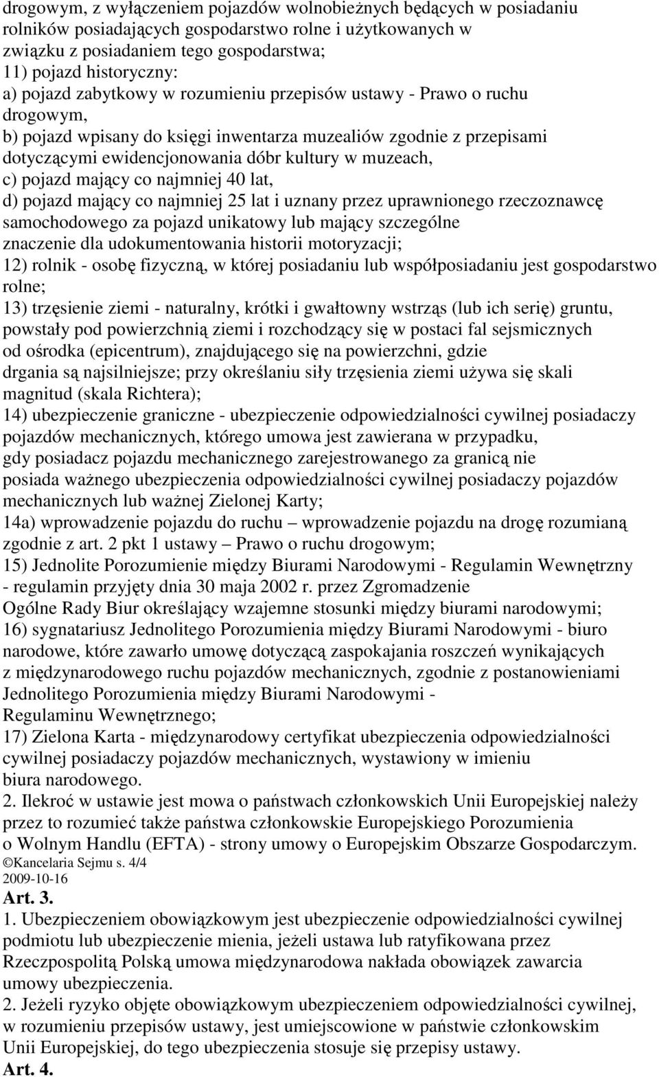 pojazd mający co najmniej 40 lat, d) pojazd mający co najmniej 25 lat i uznany przez uprawnionego rzeczoznawcę samochodowego za pojazd unikatowy lub mający szczególne znaczenie dla udokumentowania